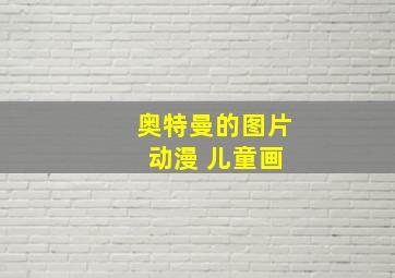 奥特曼的图片 动漫 儿童画